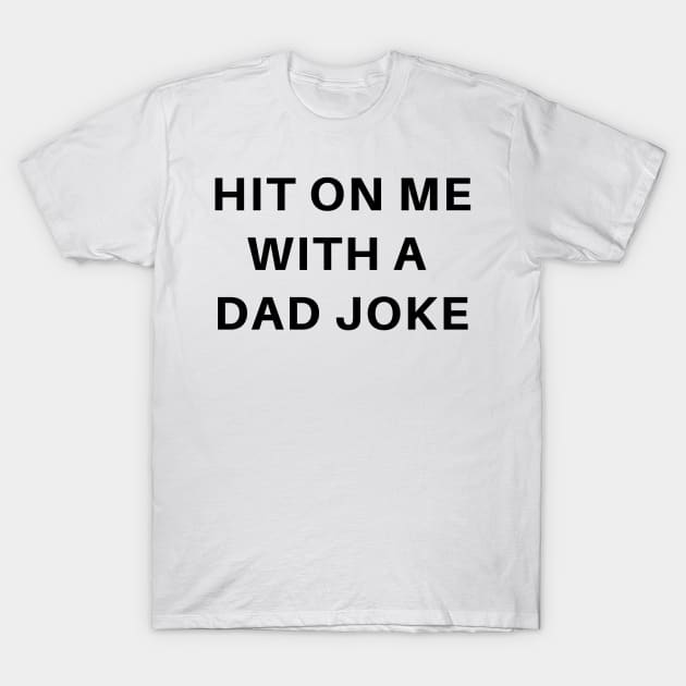 Bad Dad joke pun humor: Hit On Me With A Cheesy Joke T-Shirt by HuhWhatHeyWhoDat